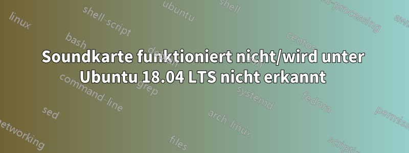 Soundkarte funktioniert nicht/wird unter Ubuntu 18.04 LTS nicht erkannt