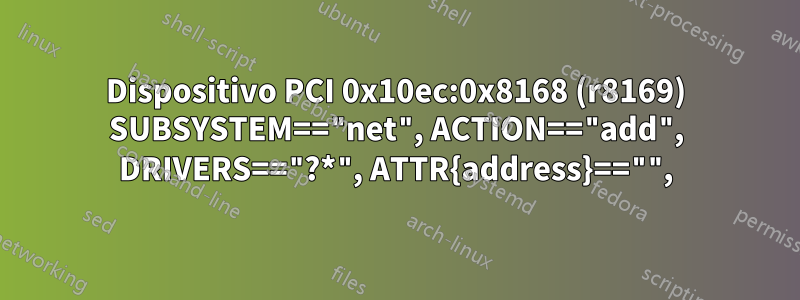 Dispositivo PCI 0x10ec:0x8168 (r8169) SUBSYSTEM=="net", ACTION=="add", DRIVERS=="?*", ATTR{address}=="",