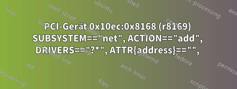 PCI-Gerät 0x10ec:0x8168 (r8169) SUBSYSTEM=="net", ACTION=="add", DRIVERS=="?*", ATTR{address}=="",