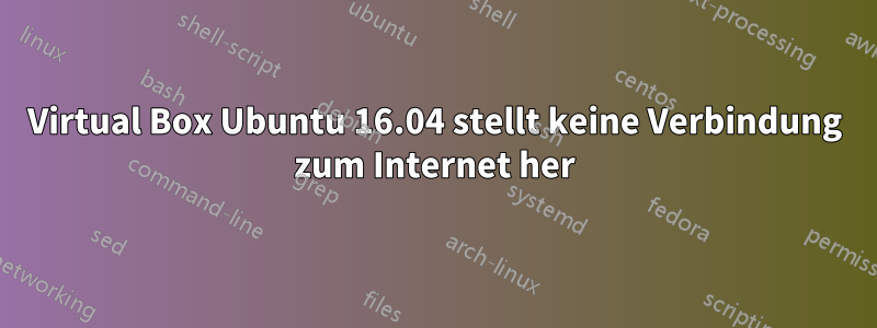 Virtual Box Ubuntu 16.04 stellt keine Verbindung zum Internet her