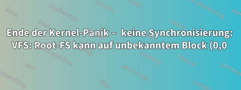 Ende der Kernel-Panik – keine Synchronisierung: VFS: Root-FS kann auf unbekanntem Block (0,0) nicht gemountet werden