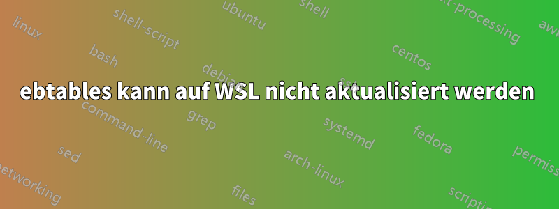 ebtables kann auf WSL nicht aktualisiert werden