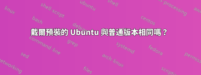 戴爾預裝的 Ubuntu 與普通版本相同嗎？