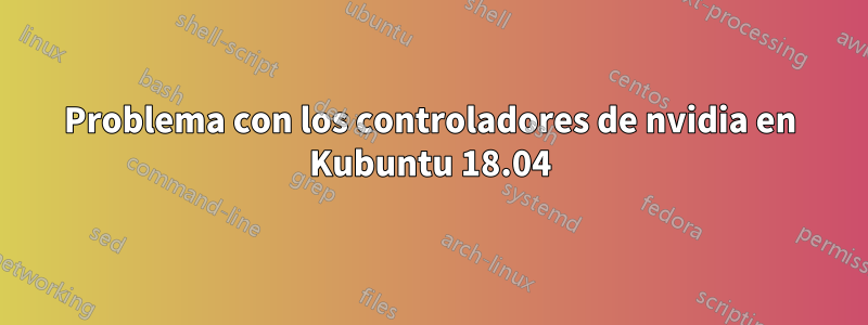 Problema con los controladores de nvidia en Kubuntu 18.04