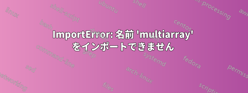 ImportError: 名前 'multiarray' をインポートできません