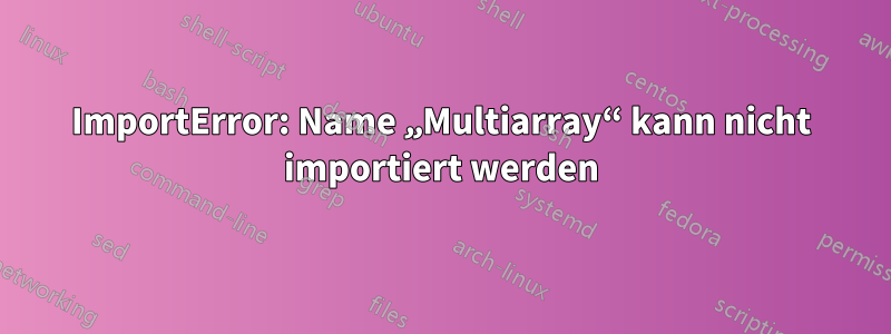 ImportError: Name „Multiarray“ kann nicht importiert werden