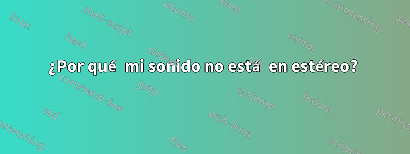 ¿Por qué mi sonido no está en estéreo?