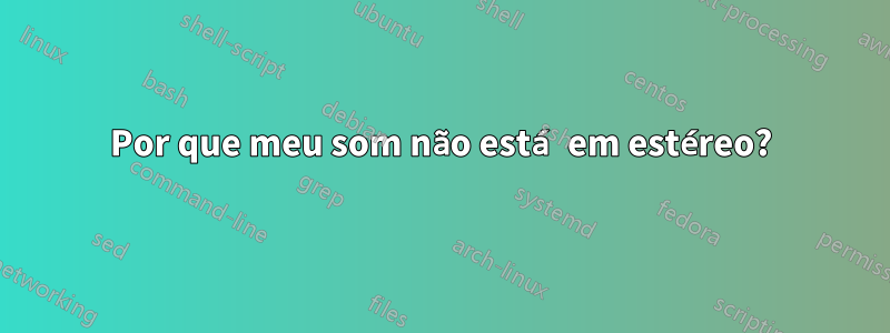 Por que meu som não está em estéreo?