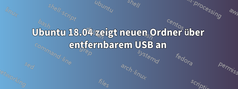 Ubuntu 18.04 zeigt neuen Ordner über entfernbarem USB an