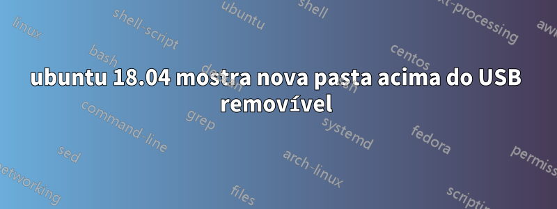 ubuntu 18.04 mostra nova pasta acima do USB removível