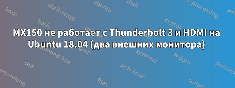 MX150 не работает с Thunderbolt 3 и HDMI на Ubuntu 18.04 (два внешних монитора)