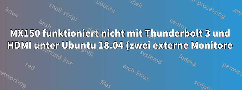 MX150 funktioniert nicht mit Thunderbolt 3 und HDMI unter Ubuntu 18.04 (zwei externe Monitore)
