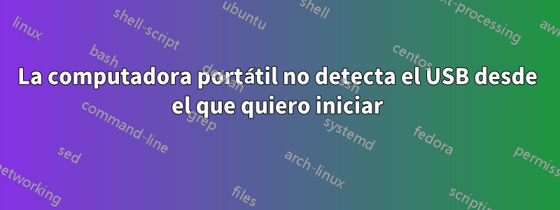 La computadora portátil no detecta el USB desde el que quiero iniciar