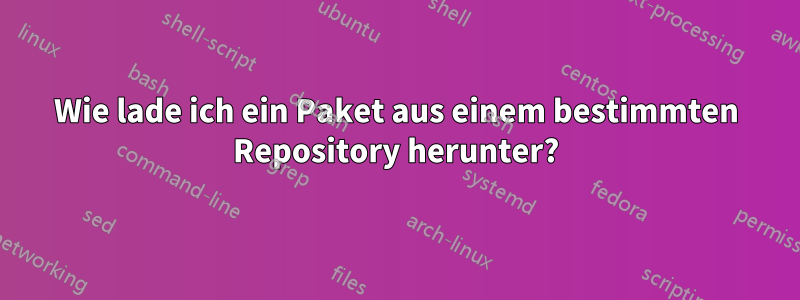 Wie lade ich ein Paket aus einem bestimmten Repository herunter?