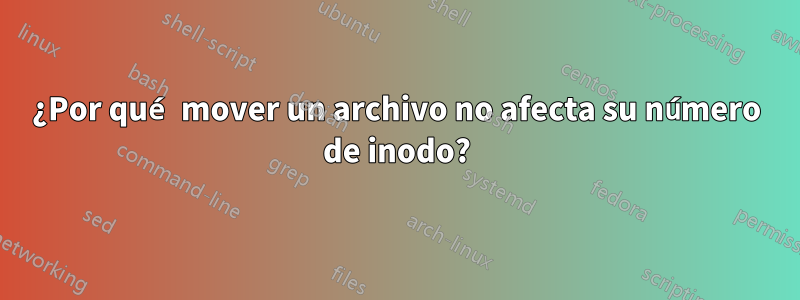 ¿Por qué mover un archivo no afecta su número de inodo?