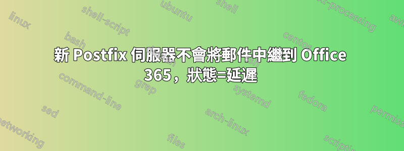 新 Postfix 伺服器不會將郵件中繼到 Office 365，狀態=延遲