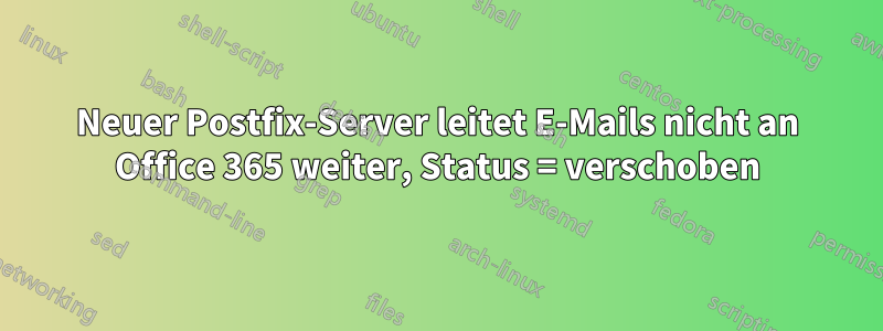 Neuer Postfix-Server leitet E-Mails nicht an Office 365 weiter, Status = verschoben