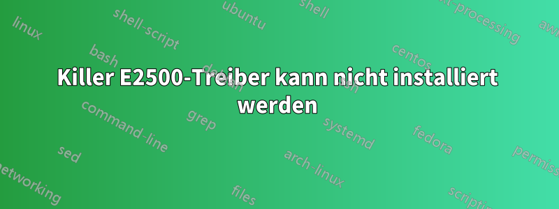 Killer E2500-Treiber kann nicht installiert werden