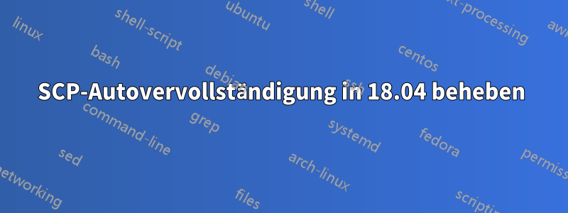 SCP-Autovervollständigung in 18.04 beheben