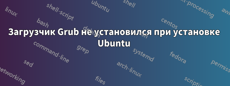 Загрузчик Grub не установился при установке Ubuntu