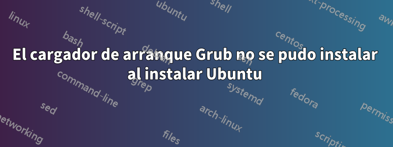 El cargador de arranque Grub no se pudo instalar al instalar Ubuntu