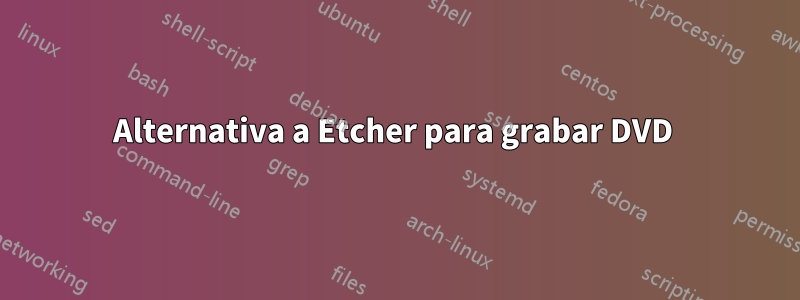 Alternativa a Etcher para grabar DVD 