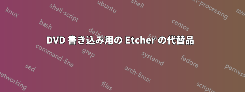 DVD 書き込み用の Etcher の代替品 