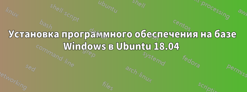 Установка программного обеспечения на базе Windows в Ubuntu 18.04 