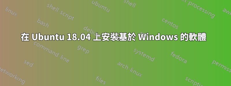 在 Ubuntu 18.04 上安裝基於 Windows 的軟體 