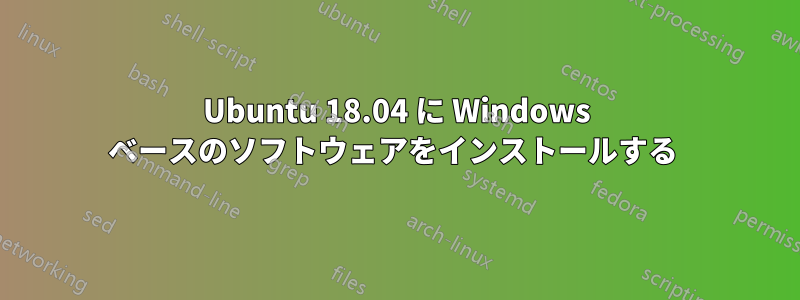 Ubuntu 18.04 に Windows ベースのソフトウェアをインストールする 