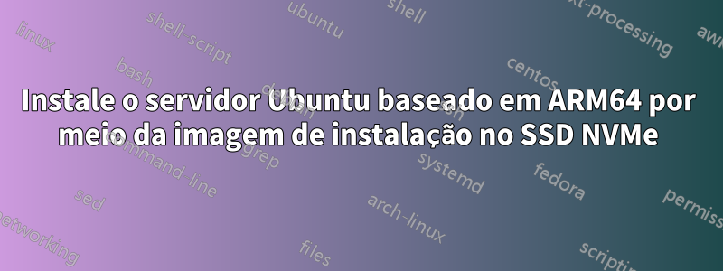 Instale o servidor Ubuntu baseado em ARM64 por meio da imagem de instalação no SSD NVMe