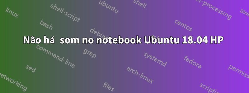 Não há som no notebook Ubuntu 18.04 HP