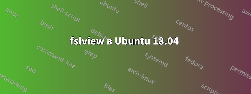 fslview в Ubuntu 18.04