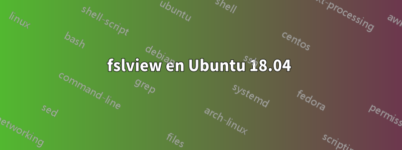 fslview en Ubuntu 18.04