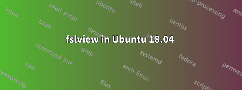 fslview in Ubuntu 18.04