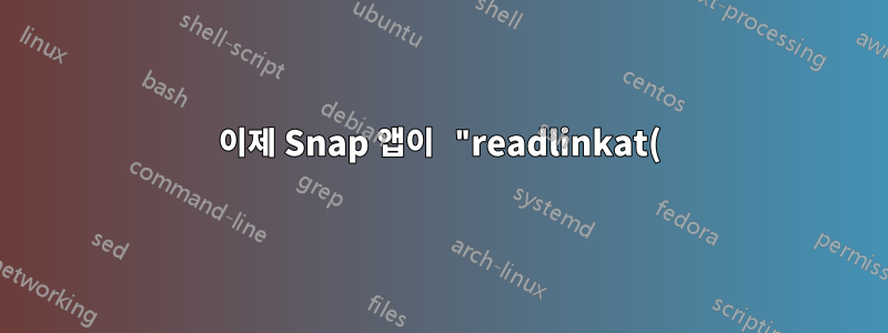 이제 Snap 앱이 "readlinkat()을 수행할 수 없습니다" 오류와 함께 시작되지 않습니다.