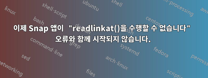 이제 Snap 앱이 "readlinkat()을 수행할 수 없습니다" 오류와 함께 시작되지 않습니다.