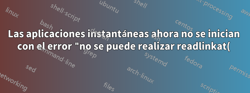 Las aplicaciones instantáneas ahora no se inician con el error "no se puede realizar readlinkat()"