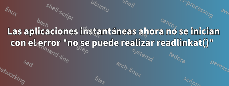 Las aplicaciones instantáneas ahora no se inician con el error "no se puede realizar readlinkat()"