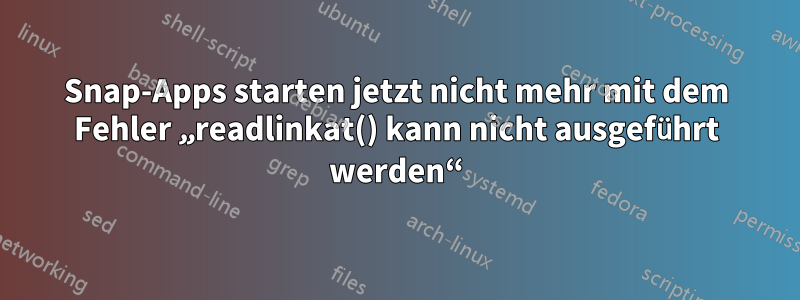 Snap-Apps starten jetzt nicht mehr mit dem Fehler „readlinkat() kann nicht ausgeführt werden“