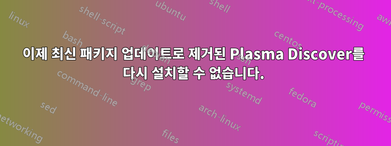 이제 최신 패키지 업데이트로 제거된 Plasma Discover를 다시 설치할 수 없습니다.