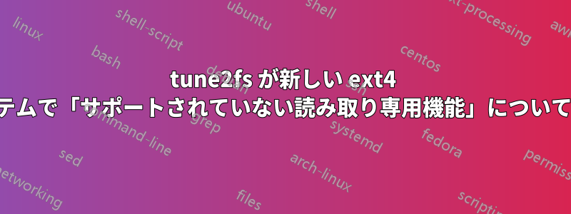 tune2fs が新しい ext4 ファイルシステムで「サポートされていない読み取り専用機能」についてエラーを報告