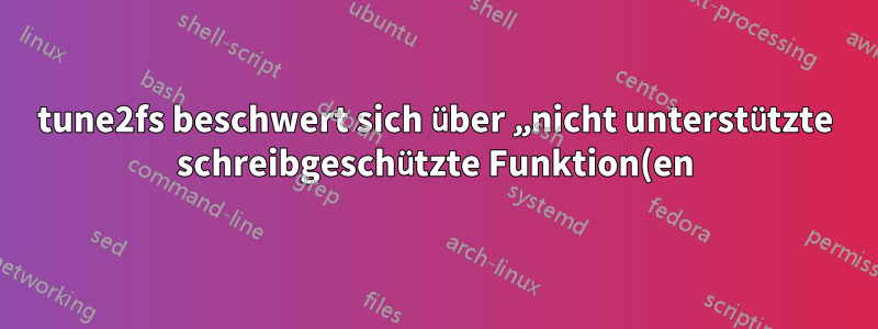 tune2fs beschwert sich über „nicht unterstützte schreibgeschützte Funktion(en)“ auf neuem ext4-Dateisystem