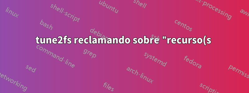 tune2fs reclamando sobre "recurso(s) somente leitura não suportado(s)" no novo sistema de arquivos ext4