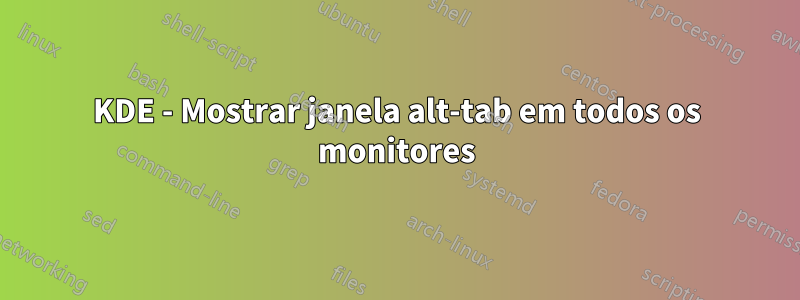 KDE - Mostrar janela alt-tab em todos os monitores