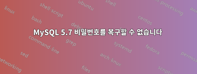 MySQL 5.7 비밀번호를 복구할 수 없습니다