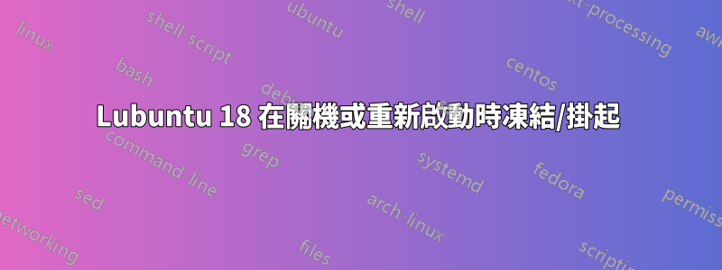 Lubuntu 18 在關機或重新啟動時凍結/掛起