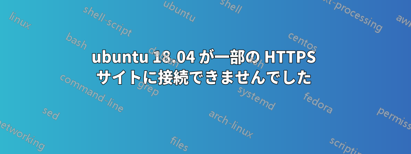 ubuntu 18.04 が一部の HTTPS サイトに接続できませんでした