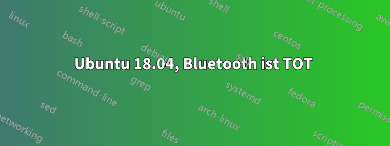 Ubuntu 18.04, Bluetooth ist TOT