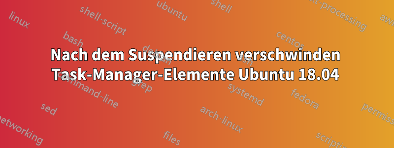 Nach dem Suspendieren verschwinden Task-Manager-Elemente Ubuntu 18.04